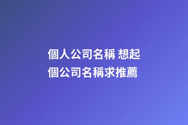 個人公司名稱 想起個公司名稱求推薦-第1張-公司起名-玄機派